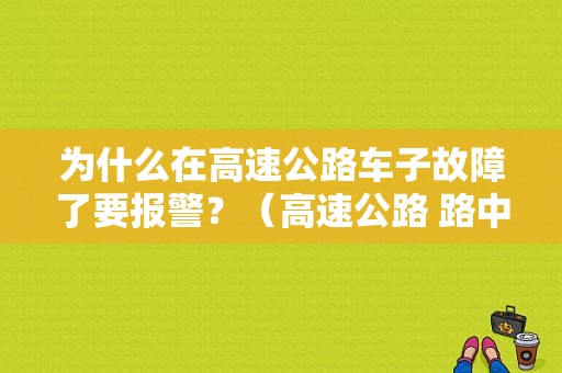 为什么在高速公路车子故障了要报警？（高速公路 路中故障警告标志放哪）-图1