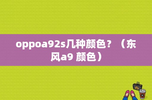 oppoa92s几种颜色？（东风a9 颜色）-图1
