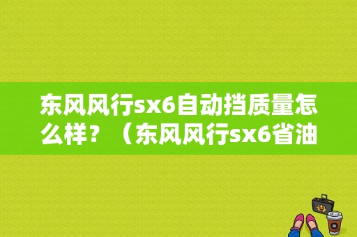 东风风行sx6自动挡质量怎么样？（东风风行sx6省油）-图1
