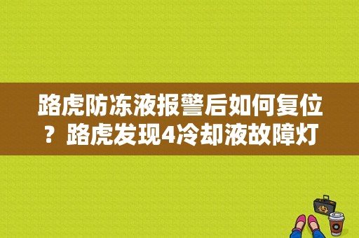 路虎防冻液报警后如何复位？路虎发现4冷却液故障灯-图1