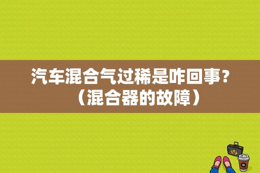 汽车混合气过稀是咋回事？（混合器的故障）-图1