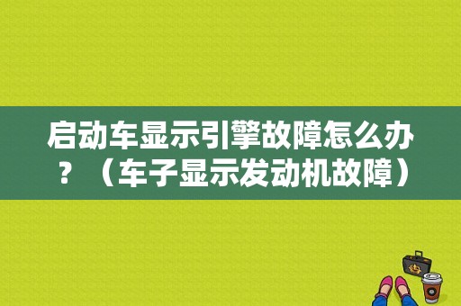 启动车显示引擎故障怎么办？（车子显示发动机故障）-图3