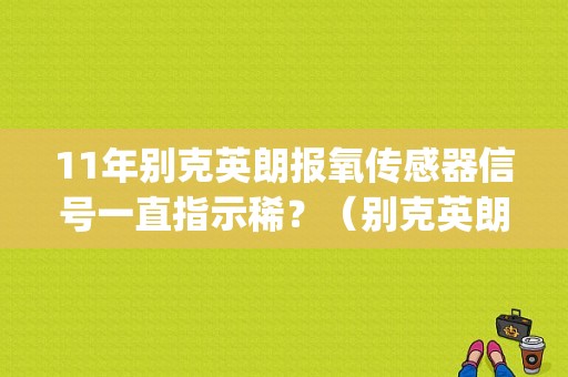 11年别克英朗报氧传感器信号一直指示稀？（别克英朗p2270故障码）-图1