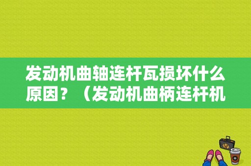 发动机曲轴连杆瓦损坏什么原因？（发动机曲柄连杆机构的故障）-图1