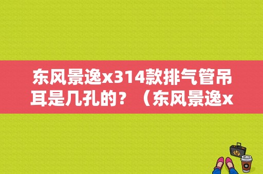 东风景逸x314款排气管吊耳是几孔的？（东风景逸x3噪音）-图1