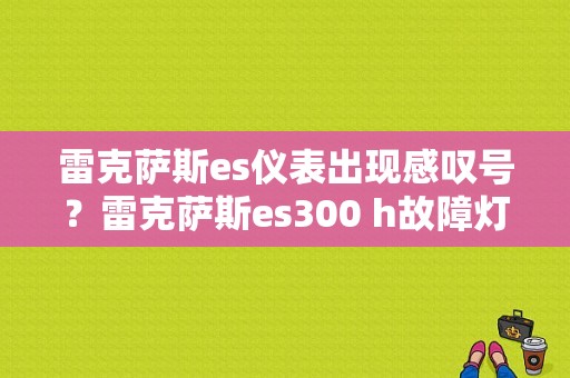 雷克萨斯es仪表出现感叹号？雷克萨斯es300 h故障灯-图1