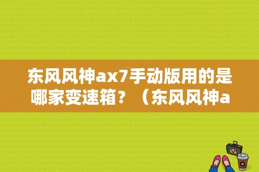 东风风神ax7手动版用的是哪家变速箱？（东风风神ax7手动变速箱）-图1