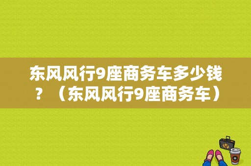 东风风行9座商务车多少钱？（东风风行9座商务车）-图1