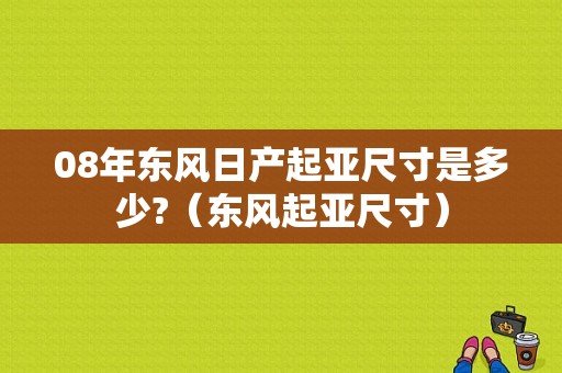 08年东风日产起亚尺寸是多少?（东风起亚尺寸）-图1