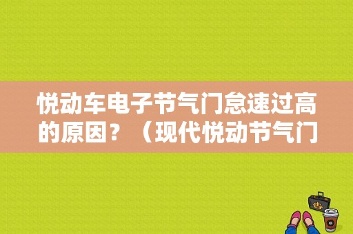 悦动车电子节气门怠速过高的原因？（现代悦动节气门故障）-图1