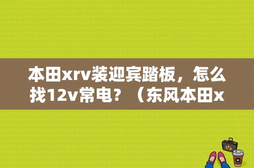 本田xrv装迎宾踏板，怎么找12v常电？（东风本田xrv迎宾踏板）-图1