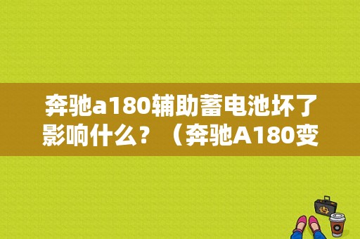 奔驰a180辅助蓄电池坏了影响什么？（奔驰A180变速箱跳故障码）-图1