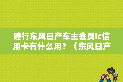 建行东风日产车主会员ic信用卡有什么用？（东风日产积分兑换）