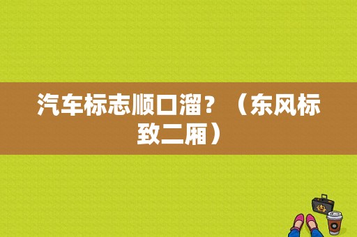 汽车标志顺口溜？（东风标致二厢）-图1