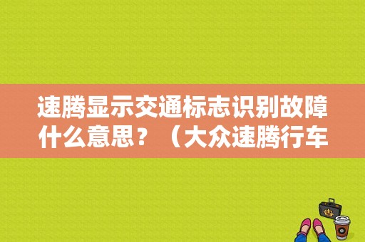 速腾显示交通标志识别故障什么意思？（大众速腾行车故障代码图标）-图1