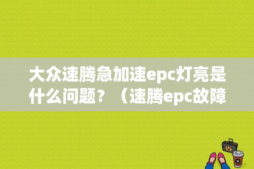 大众速腾急加速epc灯亮是什么问题？（速腾epc故障如何解决）-图1