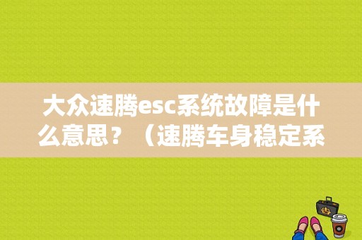 大众速腾esc系统故障是什么意思？（速腾车身稳定系统故障）-图1