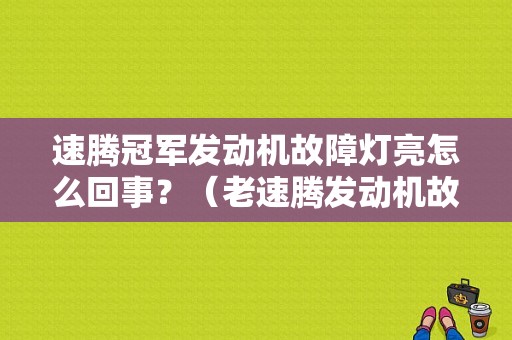 速腾冠军发动机故障灯亮怎么回事？（老速腾发动机故障灯亮）-图1