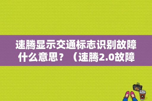 速腾显示交通标志识别故障什么意思？（速腾2.0故障灯图标）-图1