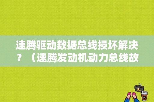 速腾驱动数据总线损坏解决？（速腾发动机动力总线故障）-图1