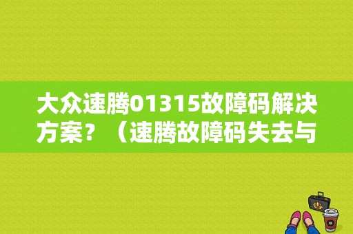 大众速腾01315故障码解决方案？（速腾故障码失去与网关A的通信）-图1