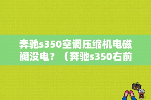 奔驰s350空调压缩机电磁阀没电？（奔驰s350右前电磁阀2故障）-图1