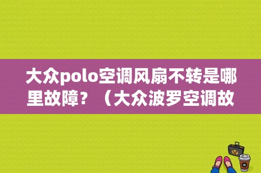 大众polo空调风扇不转是哪里故障？（大众波罗空调故障例子）-图1