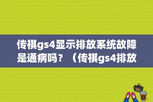 传祺gs4显示排放系统故障是通病吗？（传祺gs4排放故障）-图1