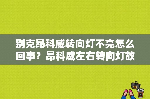 别克昂科威转向灯不亮怎么回事？昂科威左右转向灯故障-图1