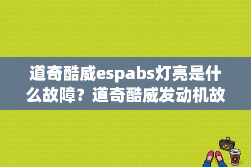 道奇酷威espabs灯亮是什么故障？道奇酷威发动机故障灯 提速慢-图1