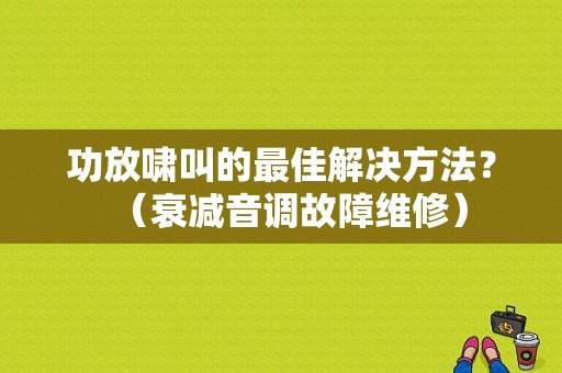 功放啸叫的最佳解决方法？（衰减音调故障维修）-图1