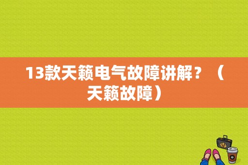 13款天籁电气故障讲解？（天籁故障）-图1