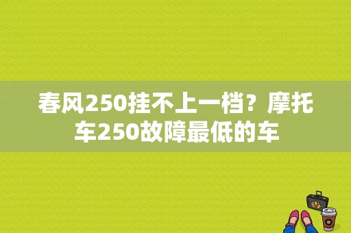 春风250挂不上一档？摩托车250故障最低的车-图1