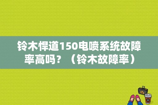 铃木悍道150电喷系统故障率高吗？（铃木故障率）-图1