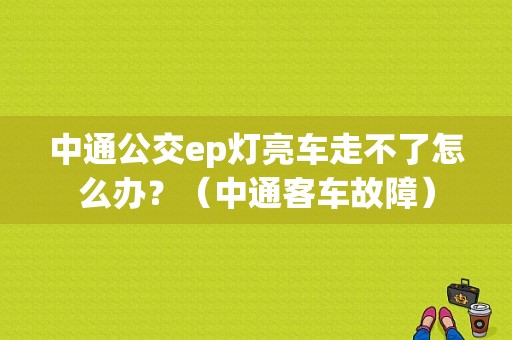 中通公交ep灯亮车走不了怎么办？（中通客车故障）-图1