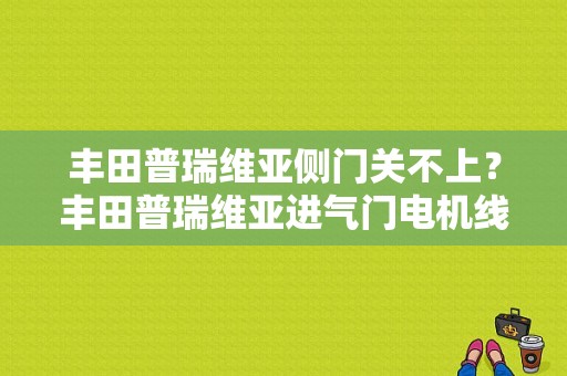 丰田普瑞维亚侧门关不上？丰田普瑞维亚进气门电机线路故障-图1