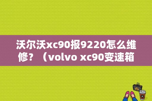 沃尔沃xc90报9220怎么维修？（volvo xc90变速箱故障）-图1