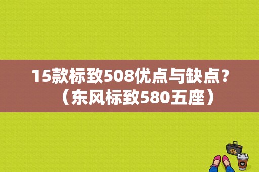 15款标致508优点与缺点？（东风标致580五座）-图1