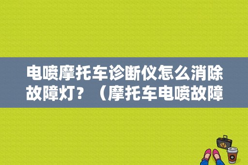 电喷摩托车诊断仪怎么消除故障灯？（摩托车电喷故障诊断仪）-图1