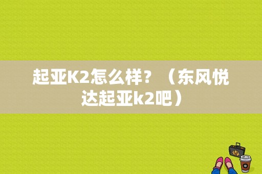 起亚K2怎么样？（东风悦达起亚k2吧）-图1