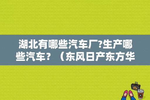湖北有哪些汽车厂?生产哪些汽车？（东风日产东方华中）-图1