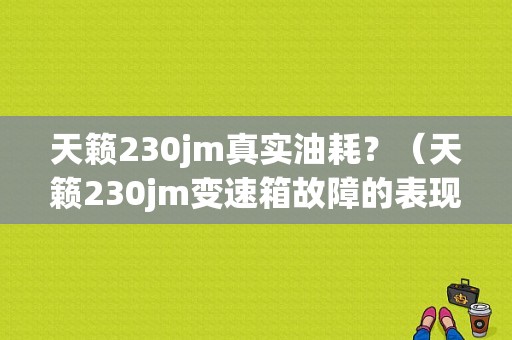 天籁230jm真实油耗？（天籁230jm变速箱故障的表现）-图1