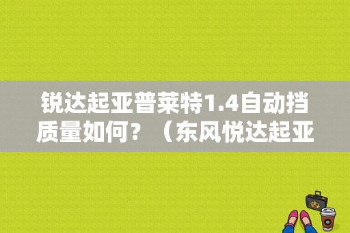 锐达起亚普莱特1.4自动挡质量如何？（东风悦达起亚普莱特）-图1