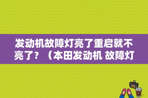 发动机故障灯亮了重启就不亮了？（本田发动机 故障灯 熄灭）-图1