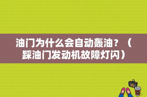 油门为什么会自动轰油？（踩油门发动机故障灯闪）-图1