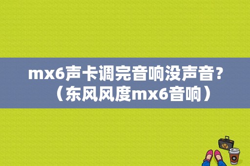 mx6声卡调完音响没声音？（东风风度mx6音响）-图1