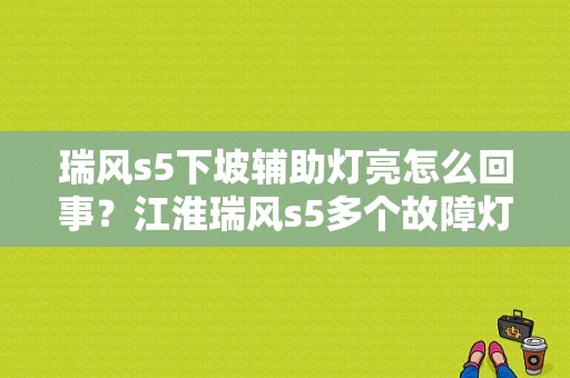 瑞风s5下坡辅助灯亮怎么回事？江淮瑞风s5多个故障灯亮-图1
