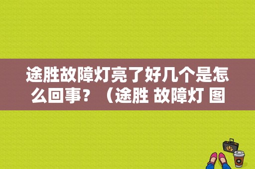 途胜故障灯亮了好几个是怎么回事？（途胜 故障灯 图片）-图1