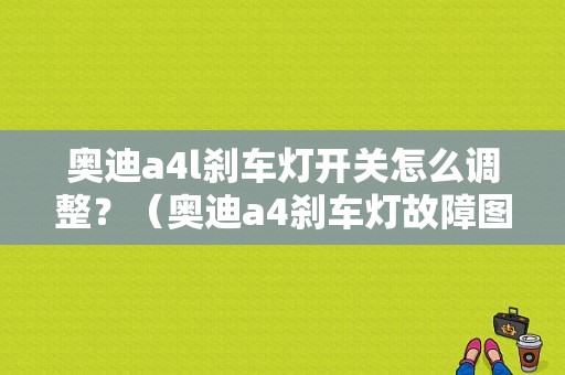 奥迪a4l刹车灯开关怎么调整？（奥迪a4刹车灯故障图标）-图1