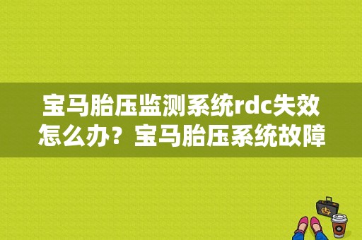 宝马胎压监测系统rdc失效怎么办？宝马胎压系统故障 车无法行走-图1